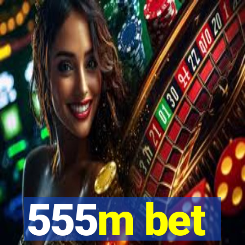 555m bet